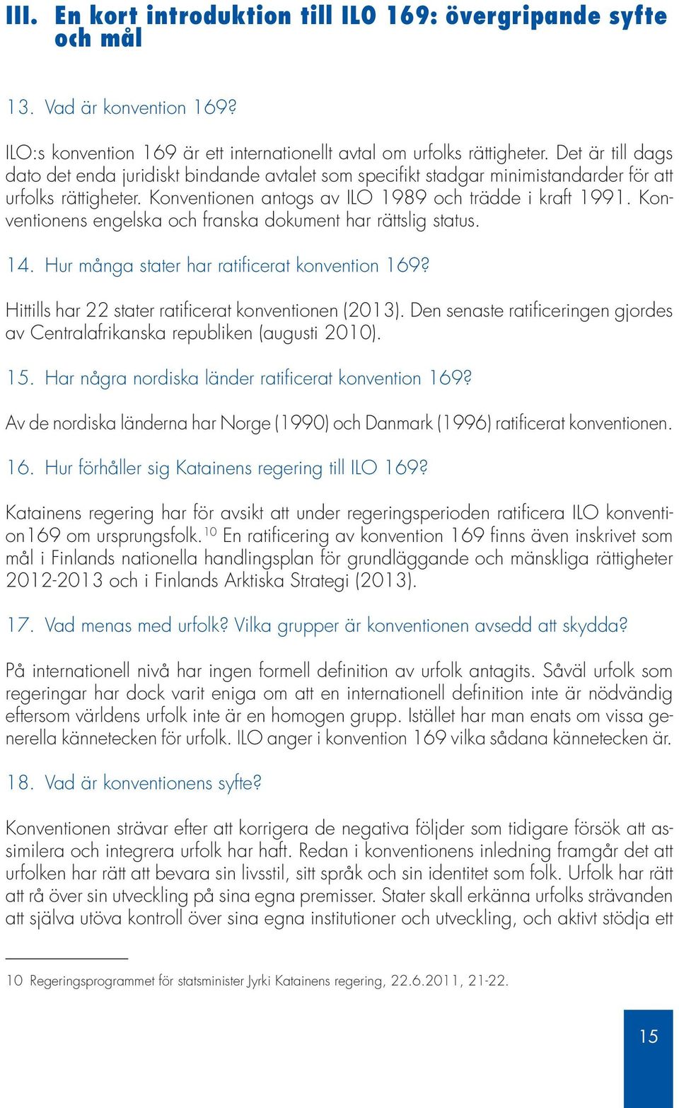 Konventionens engelska och franska dokument har rättslig status. 14. Hur många stater har ratificerat konvention 169? Hittills har 22 stater ratificerat konventionen (2013).