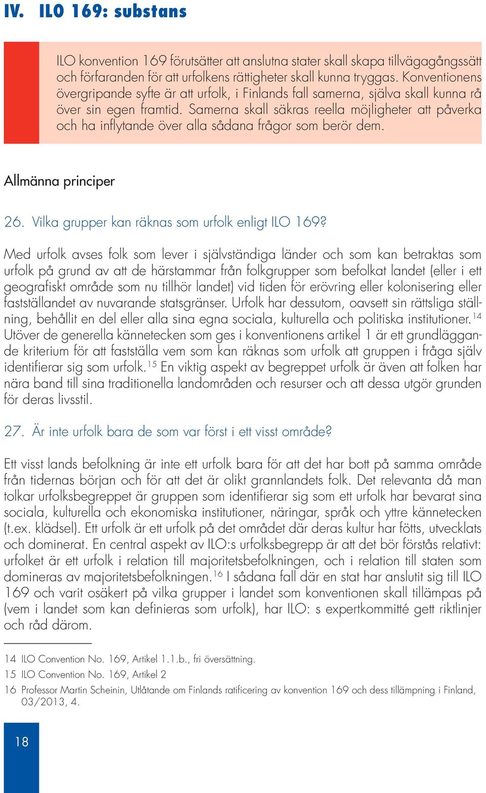 Samerna skall säkras reella möjligheter att påverka och ha inflytande över alla sådana frågor som berör dem. Allmänna principer 26. Vilka grupper kan räknas som urfolk enligt ILO 169?