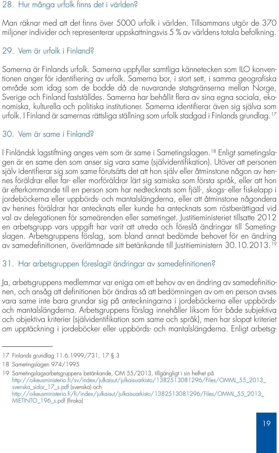 Samerna uppfyller samtliga kännetecken som ILO konventionen anger för identifiering av urfolk.