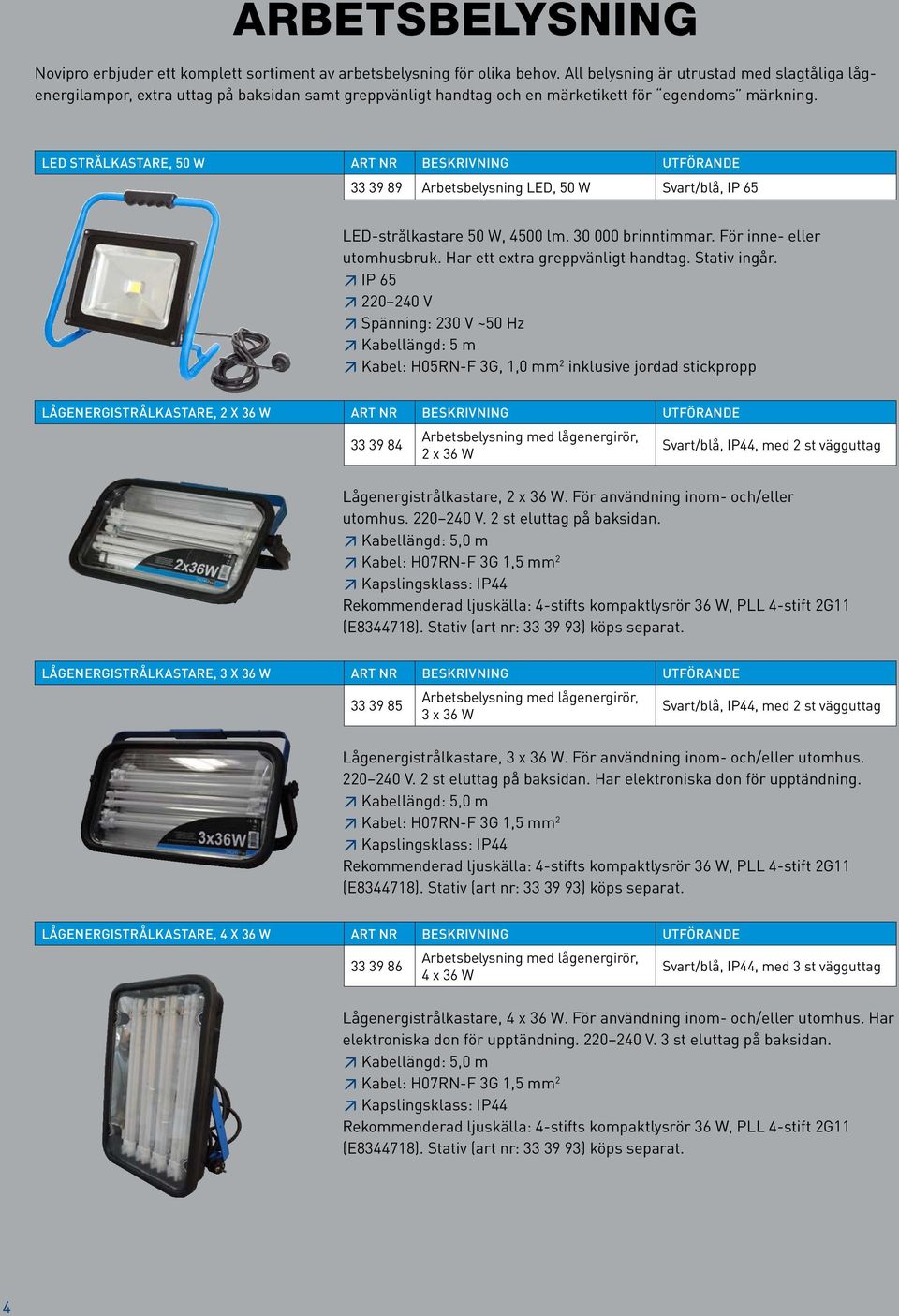 LED STRÅLKASTARE, 50 W ART NR BESKRIVNING UTFÖRANDE 33 39 89 Arbetsbelysning LED, 50 W Svart/blå, IP 65 LED-strålkastare 50 W, 4500 lm. 30 000 brinntimmar. För inne- eller utomhusbruk.