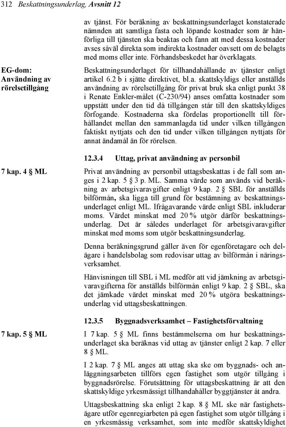 som indirekta kostnader oavsett om de belagts med moms eller inte. Förhandsbeskedet har överklagats. Beskattningsunderlaget för tillhandahållande av tjänster enligt artikel 6.