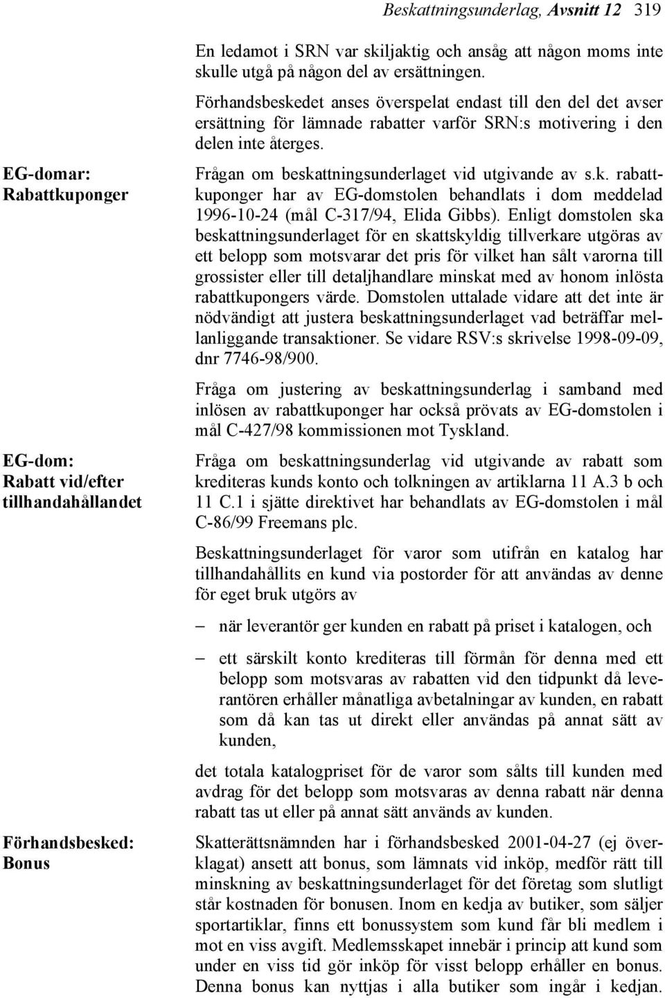 Frågan om beskattningsunderlaget vid utgivande av s.k. rabattkuponger har av EG-domstolen behandlats i dom meddelad 1996-10-24 (mål C-317/94, Elida Gibbs).