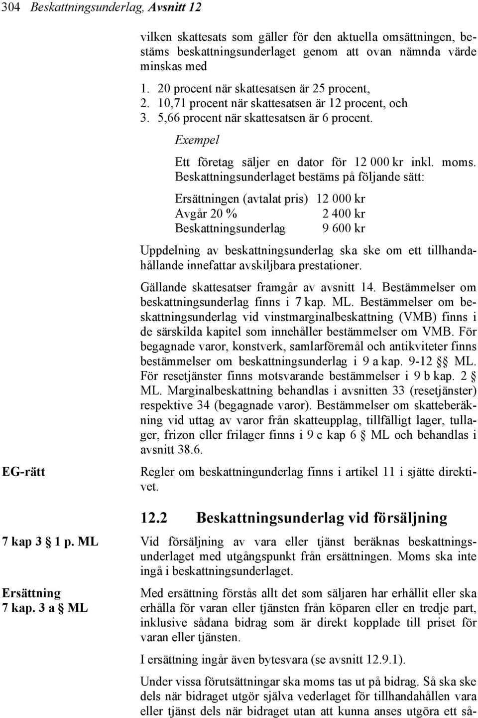 moms. Beskattningsunderlaget bestäms på följande sätt: Ersättningen (avtalat pris) 12 000 kr Avgår 20 % 2 400 kr Beskattningsunderlag 9 600 kr Uppdelning av beskattningsunderlag ska ske om ett