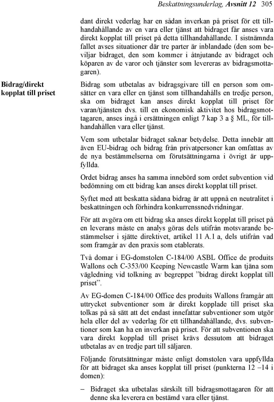 I sistnämnda fallet avses situationer där tre parter är inblandade (den som beviljar bidraget, den som kommer i åtnjutande av bidraget och köparen av de varor och tjänster som levereras av