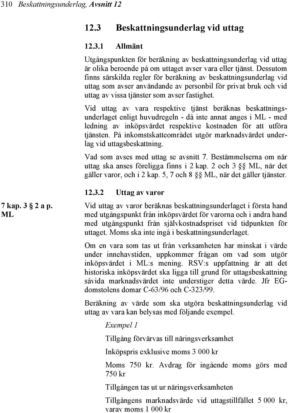 Vid uttag av vara respektive tjänst beräknas beskattningsunderlaget enligt huvudregeln - då inte annat anges i ML - med ledning av inköpsvärdet respektive kostnaden för att utföra tjänsten.