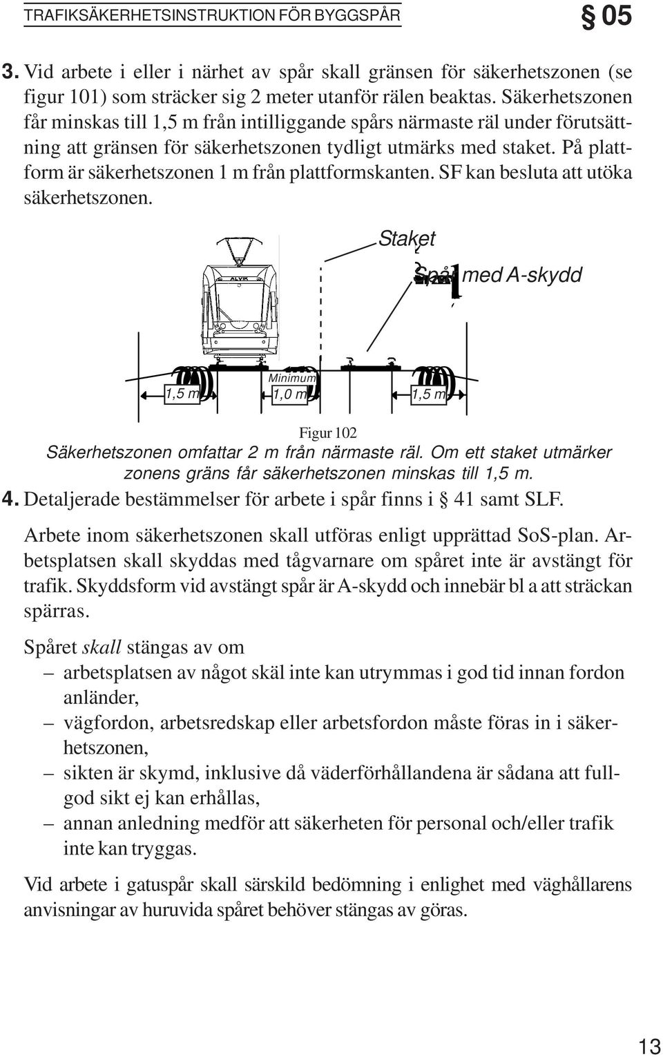 På plattform är säkerhetszonen 1 m från plattformskanten. SF kan besluta att utöka säkerhetszonen.