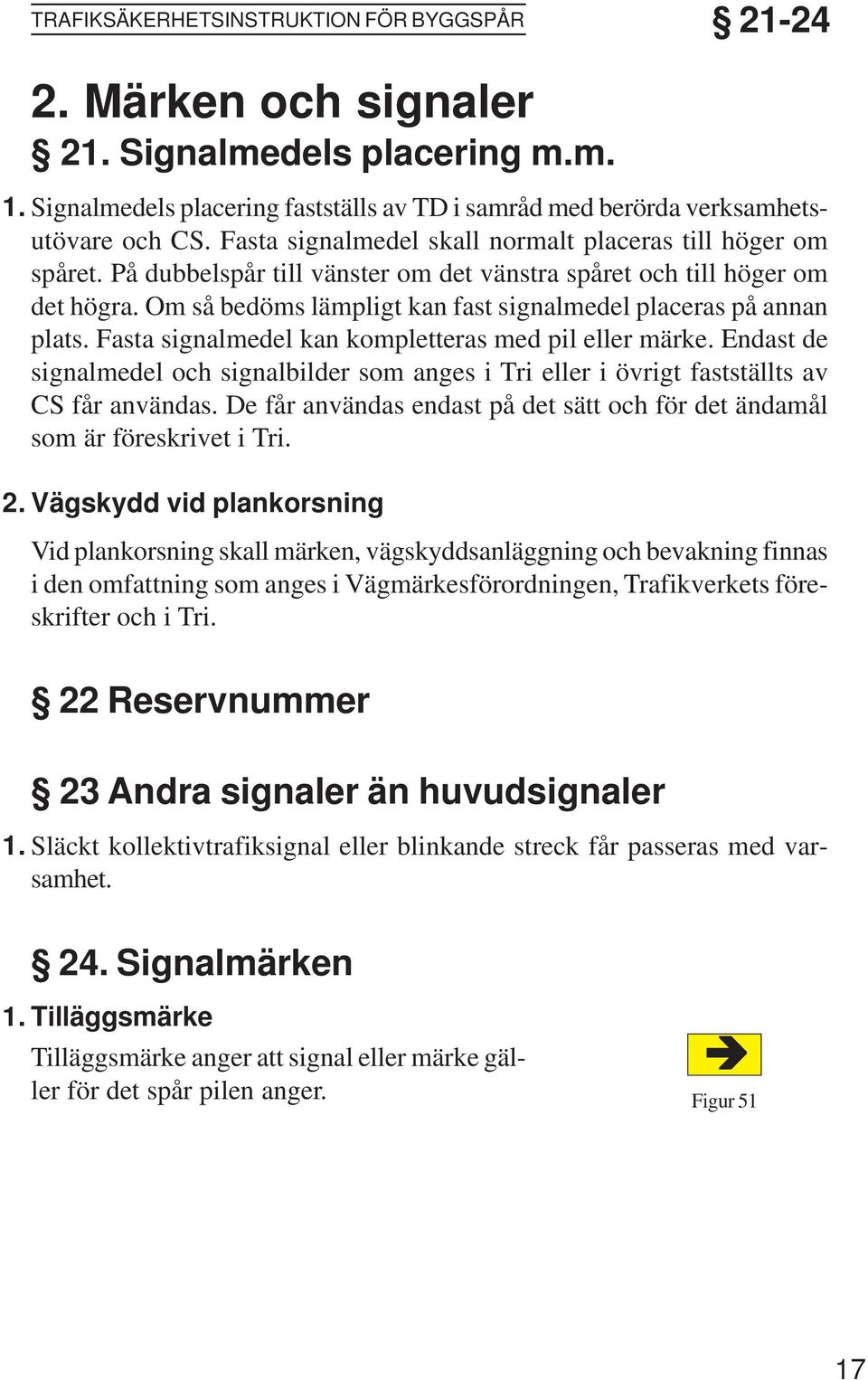 Om så bedöms lämpligt kan fast signalmedel placeras på annan plats. Fasta signalmedel kan kompletteras med pil eller märke.