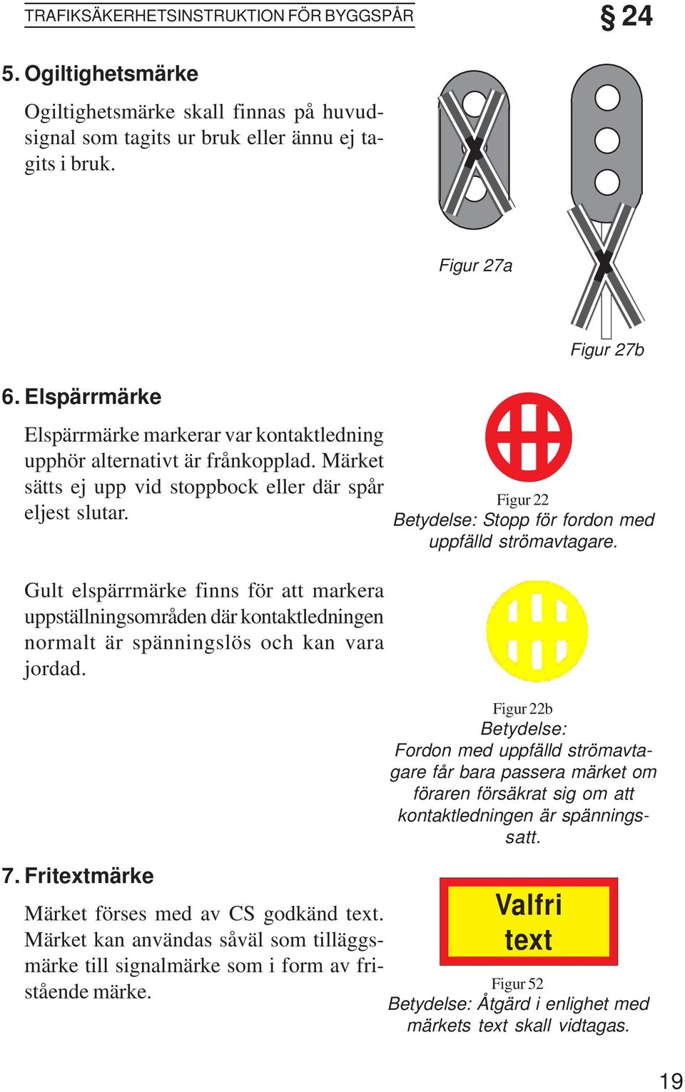 Gult elspärrmärke finns för att markera uppställningsområden där kontaktledningen normalt är spänningslös och kan vara jordad. 7. Fritextmärke Märket förses med av CS godkänd text.