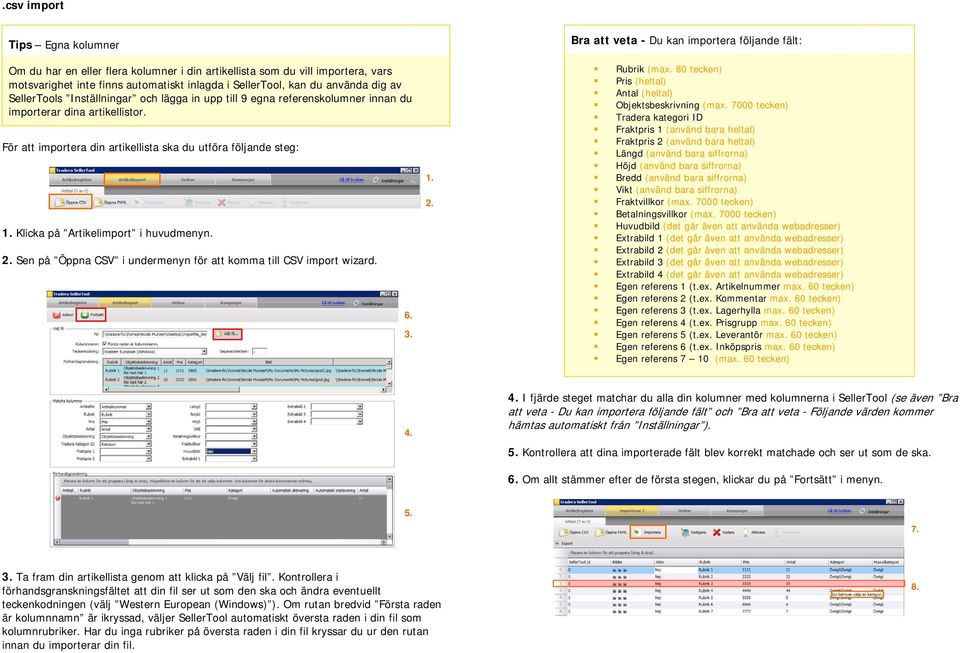 För att importera din artikellista ska du utföra följande steg: Klicka på Artikelimport i huvudmenyn. Sen på Öppna CSV i undermenyn för att komma till CSV import wizard. 6. 3.