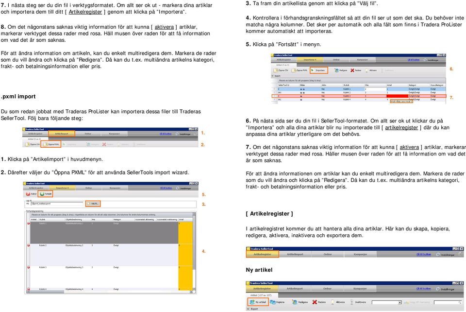 För att ändra information om artikeln, kan du enkelt multiredigera dem. Markera de rader som du vill ändra och klicka på Redigera. Då kan du t.ex.