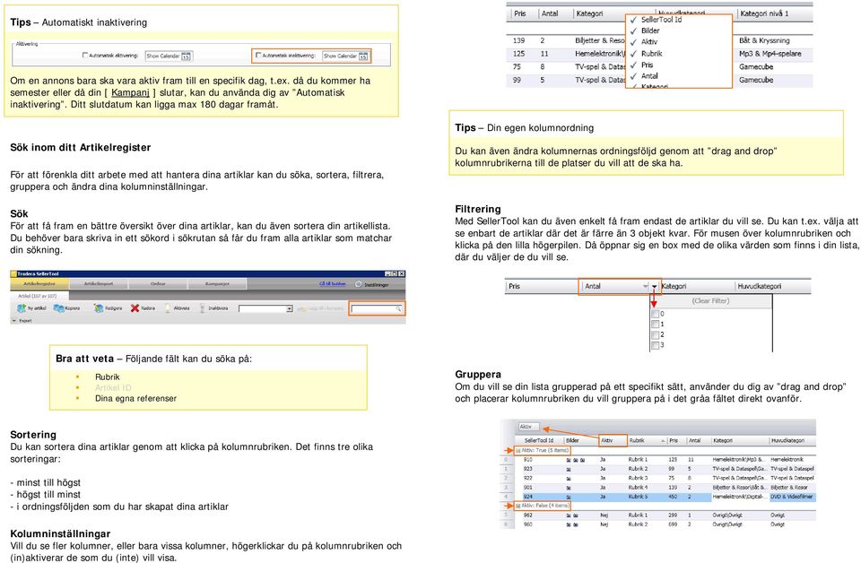 Tips Din egen kolumnordning Sök inom ditt Artikelregister För att förenkla ditt arbete med att hantera dina artiklar kan du söka, sortera, filtrera, gruppera och ändra dina kolumninställningar.