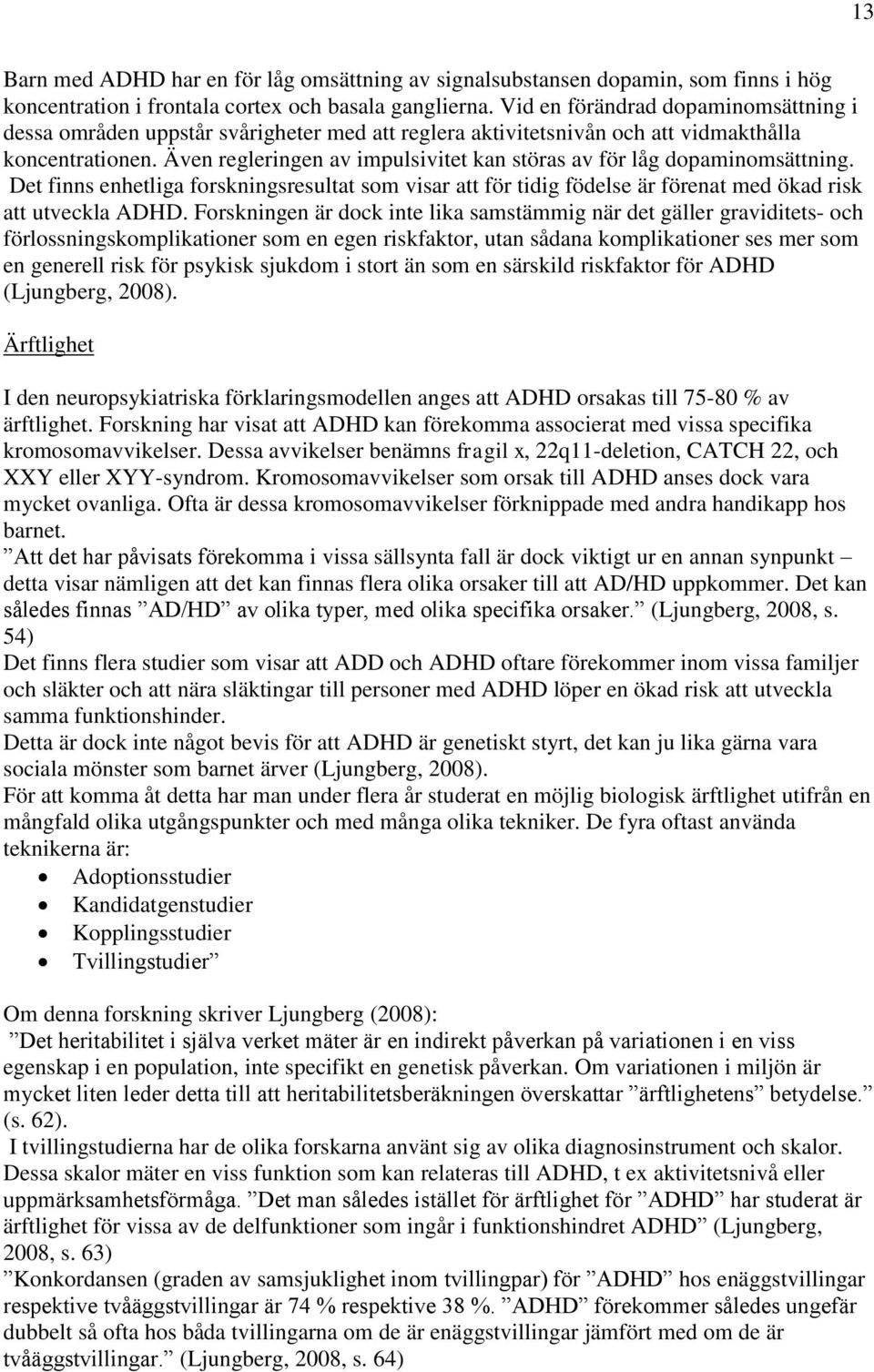 Även regleringen av impulsivitet kan störas av för låg dopaminomsättning. Det finns enhetliga forskningsresultat som visar att för tidig födelse är förenat med ökad risk att utveckla ADHD.