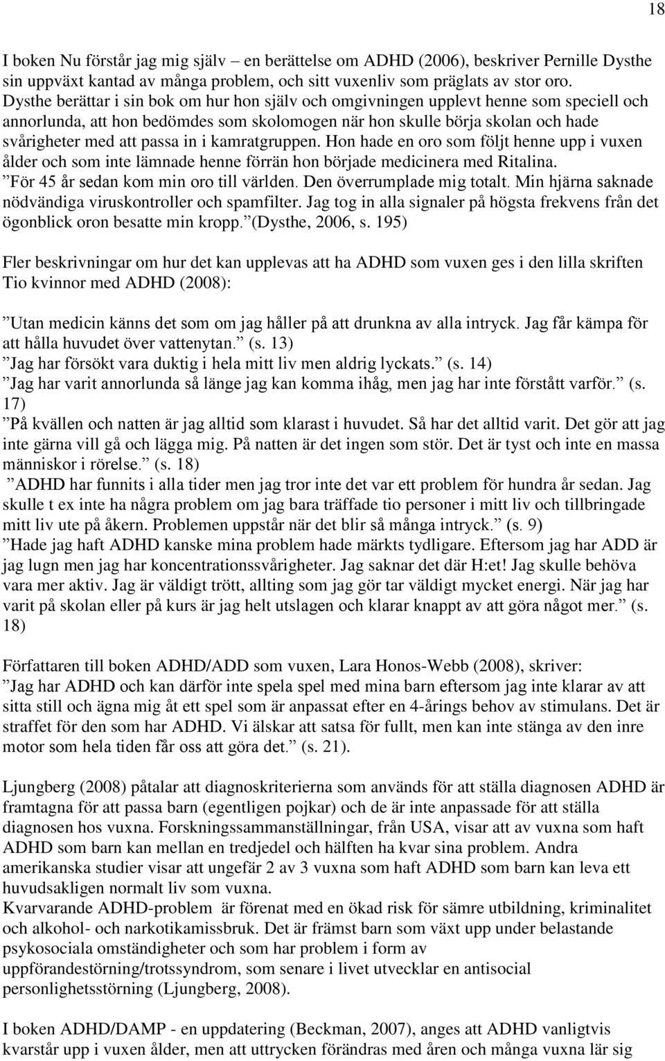 i kamratgruppen. Hon hade en oro som följt henne upp i vuxen ålder och som inte lämnade henne förrän hon började medicinera med Ritalina. För 45 år sedan kom min oro till världen.