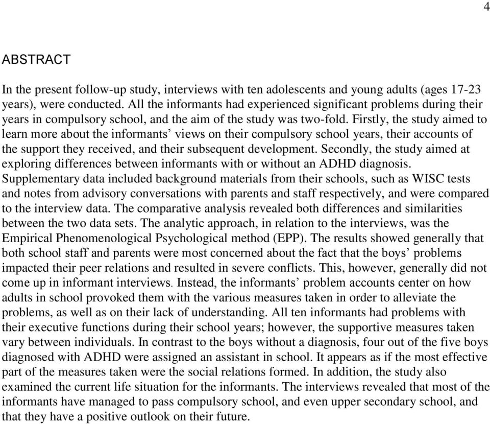 Firstly, the study aimed to learn more about the informants views on their compulsory school years, their accounts of the support they received, and their subsequent development.