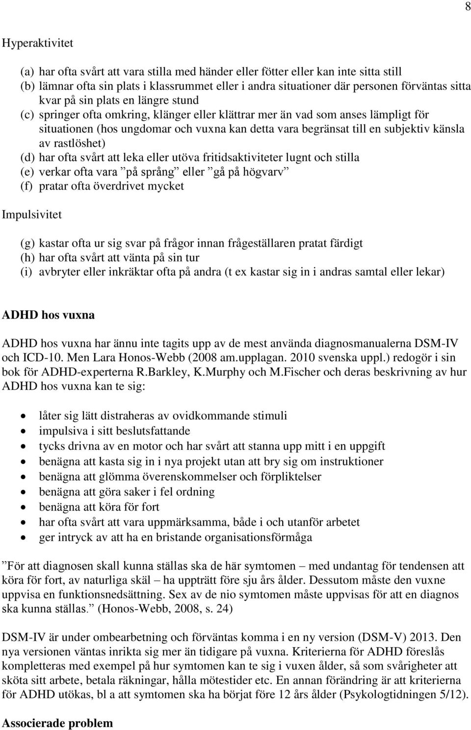 känsla av rastlöshet) (d) har ofta svårt att leka eller utöva fritidsaktiviteter lugnt och stilla (e) verkar ofta vara på språng eller gå på högvarv (f) pratar ofta överdrivet mycket Impulsivitet (g)