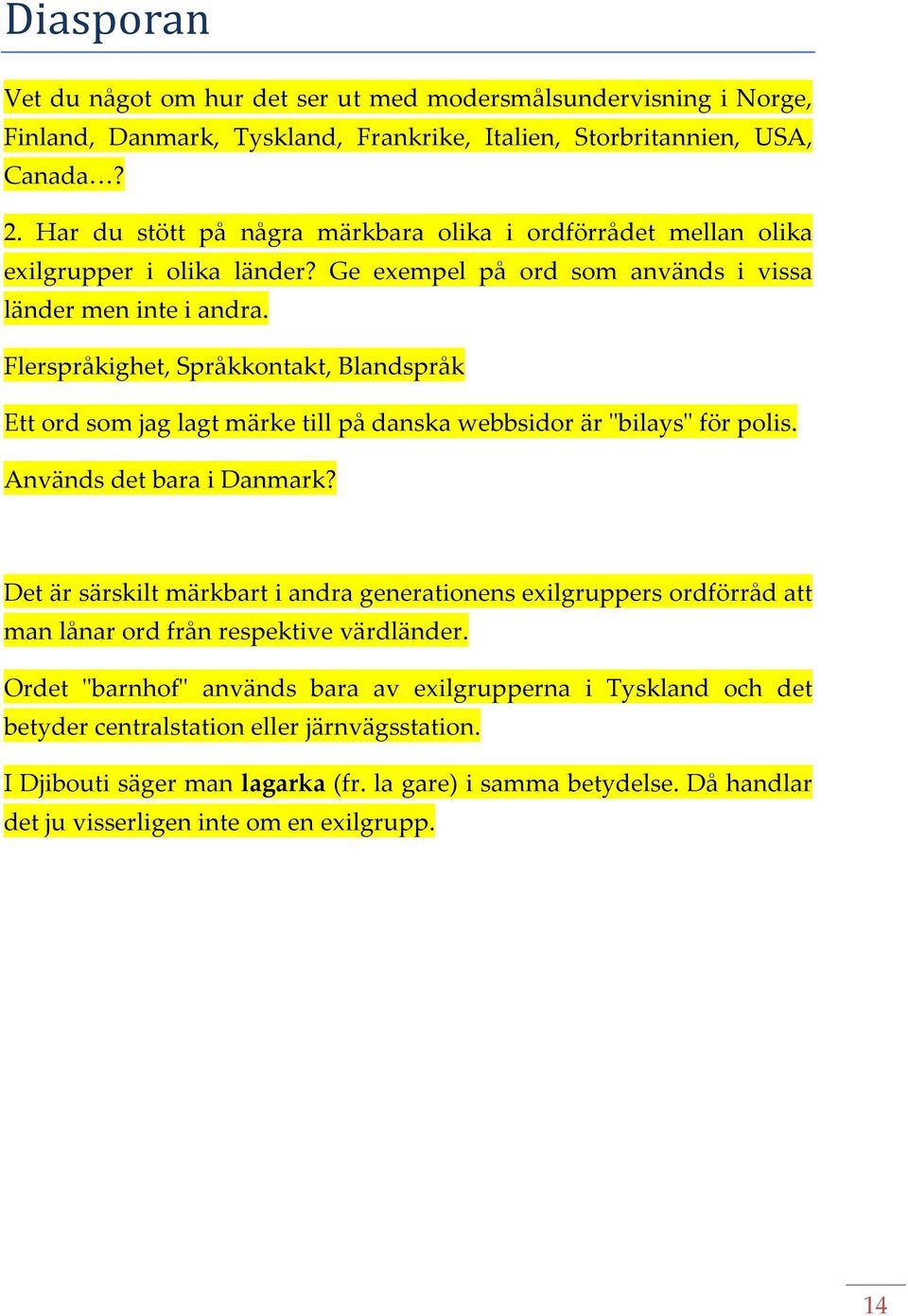 Flerspråkighet, Språkkontakt, Blandspråk Ett ord som jag lagt märke till på danska webbsidor är ʺbilaysʺ för polis. Används det bara i Danmark?