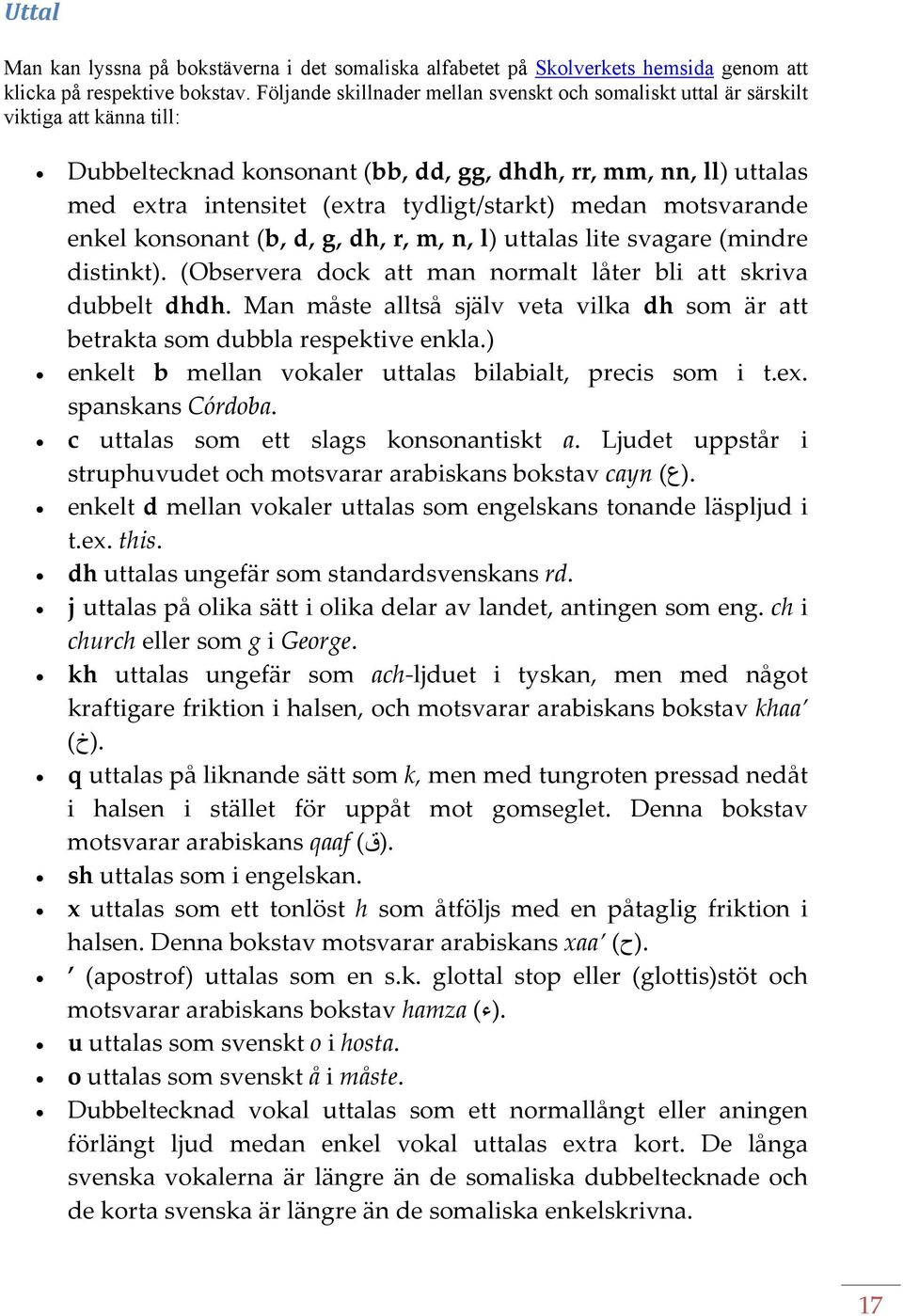 tydligt/starkt) medan motsvarande enkel konsonant (b, d, g, dh, r, m, n, l) uttalas lite svagare (mindre distinkt). (Observera dock att man normalt låter bli att skriva dubbelt dhdh.