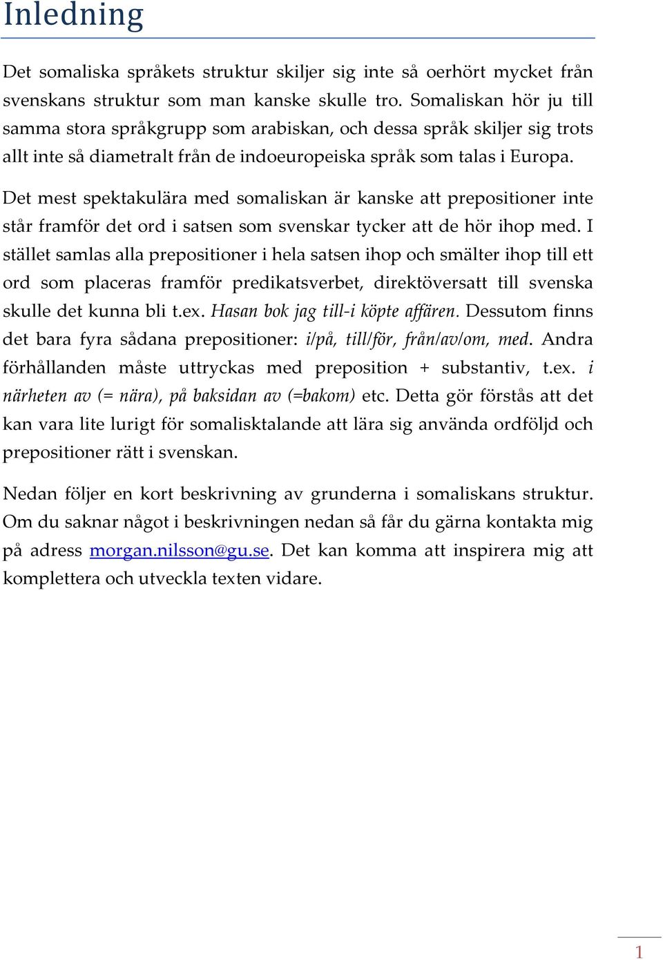 Det mest spektakulära med somaliskan är kanske att prepositioner inte står framför det ord i satsen som svenskar tycker att de hör ihop med.