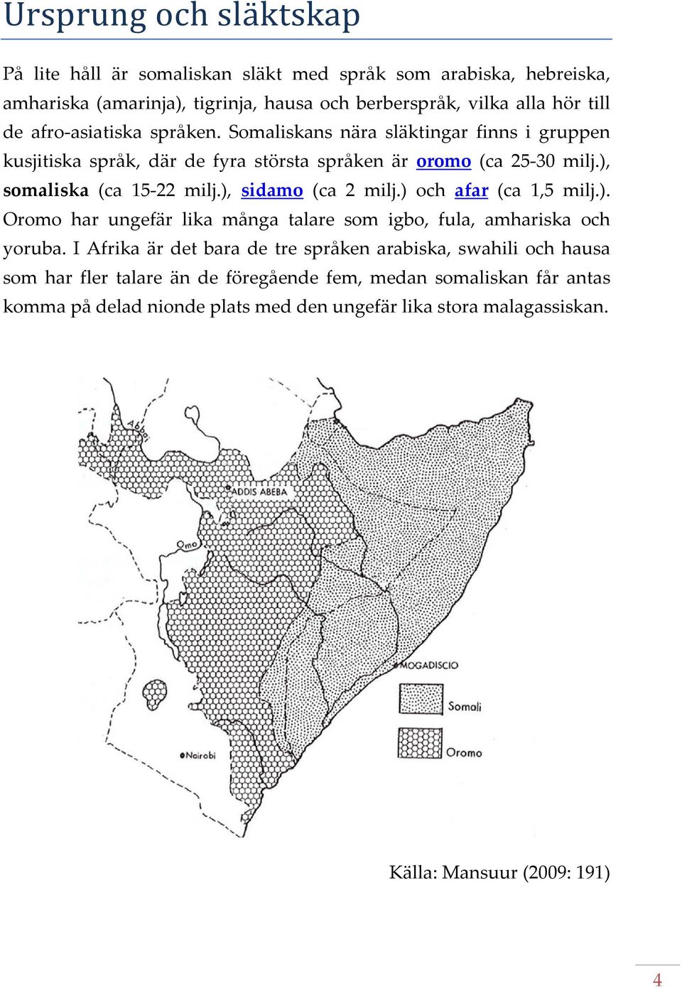 ), sidamo (ca 2 milj.) och afar (ca 1,5 milj.). Oromo har ungefär lika många talare som igbo, fula, amhariska och yoruba.