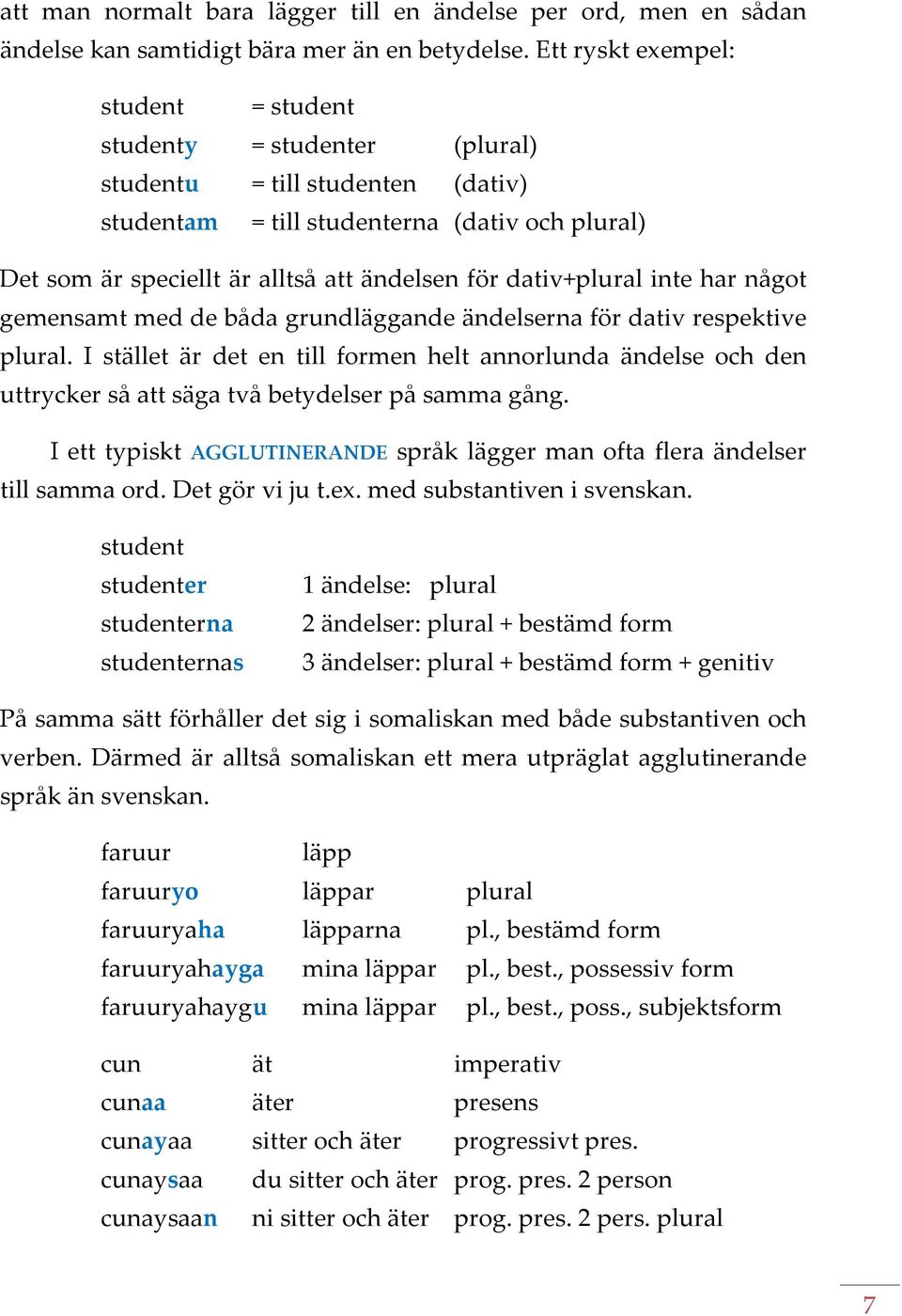 dativ+plural inte har något gemensamt med de båda grundläggande ändelserna för dativ respektive plural.