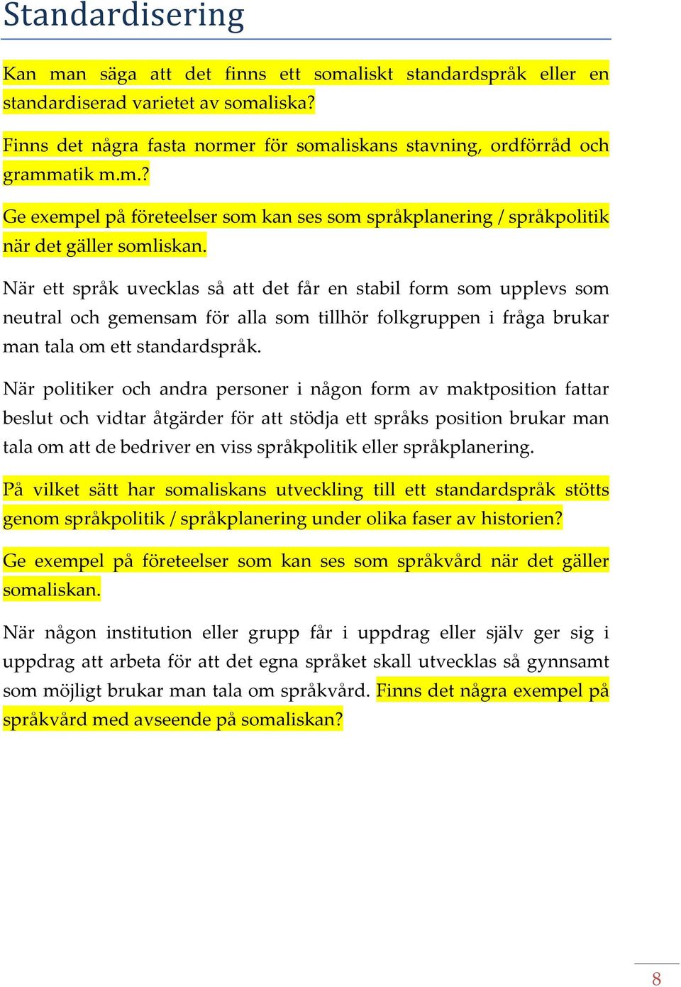 När ett språk uvecklas så att det får en stabil form som upplevs som neutral och gemensam för alla som tillhör folkgruppen i fråga brukar man tala om ett standardspråk.