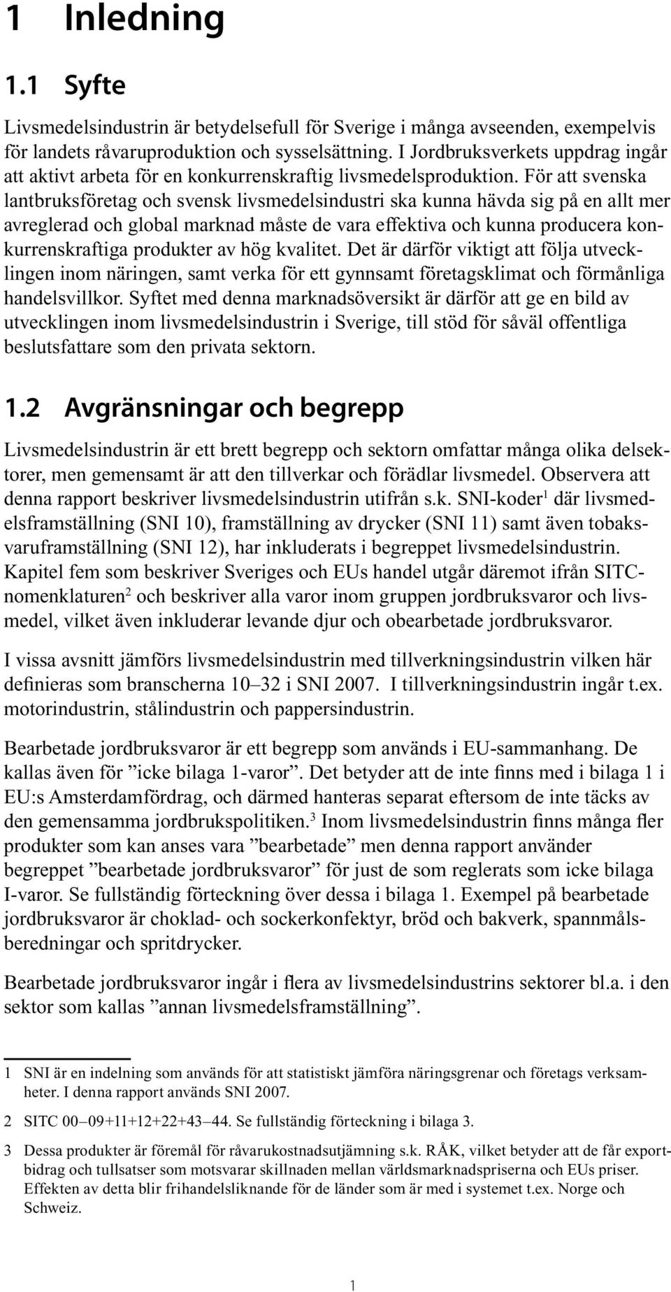 För att svenska lantbruksföretag och svensk livsmedelsindustri ska kunna hävda sig på en allt mer avreglerad och global marknad måste de vara effektiva och kunna producera konkurrenskraftiga