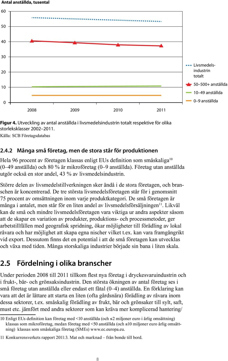 2 Många små företag, men de stora står för produktionen Hela 96 procent av företagen klassas enligt EUs definition som småskaliga 10 (0 49 anställda) och 80 % är mikroföretag (0 9 anställda).