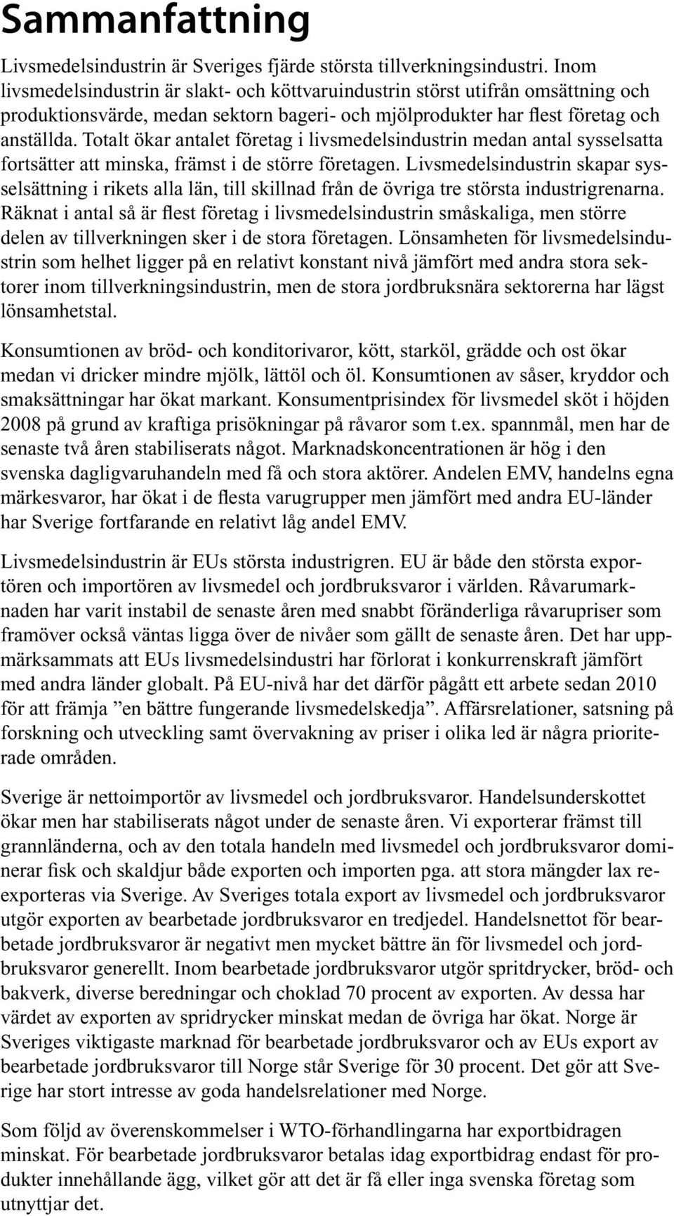 Totalt ökar antalet företag i livsmedelsindustrin medan antal sysselsatta fortsätter att minska, främst i de större företagen.