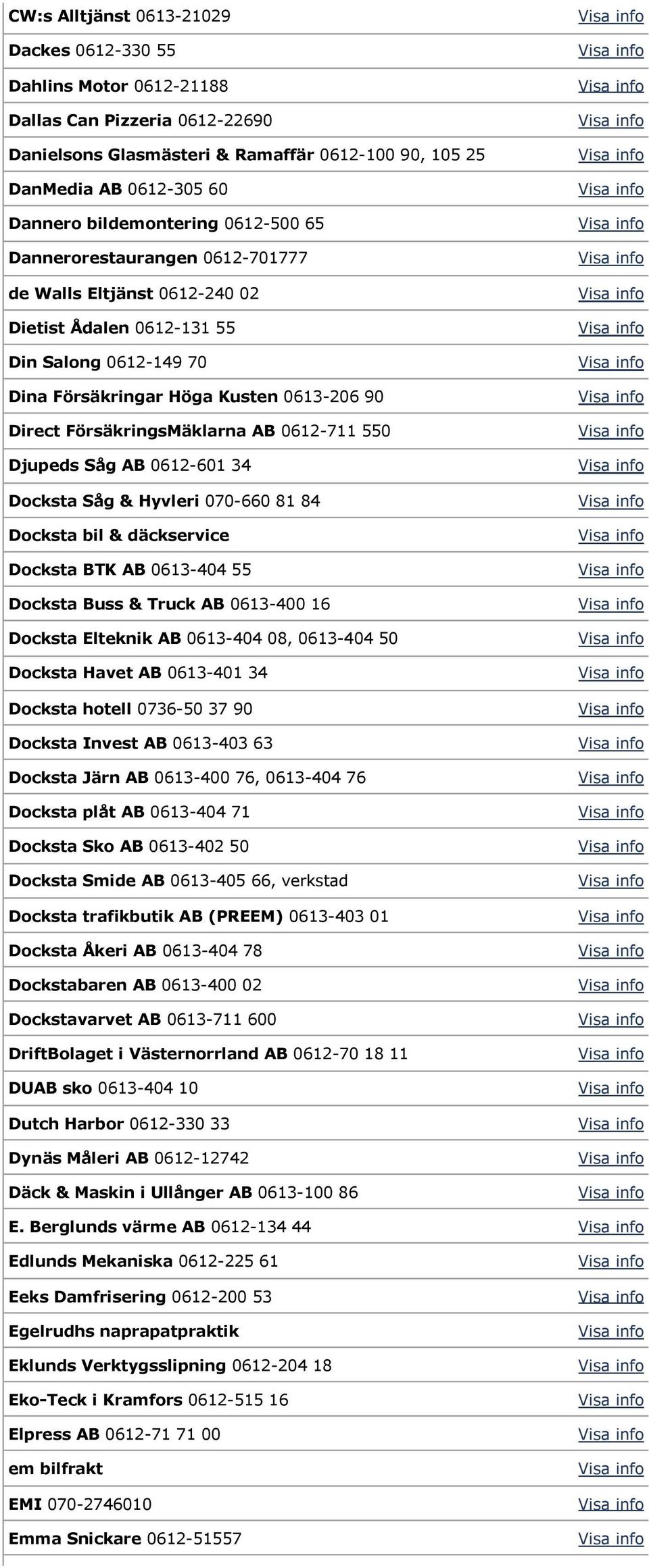 FörsäkringsMäklarna AB 0612-711 550 Djupeds Såg AB 0612-601 34 Docksta Såg & Hyvleri 070-660 81 84 Docksta bil & däckservice Docksta BTK AB 0613-404 55 Docksta Buss & Truck AB 0613-400 16 Docksta