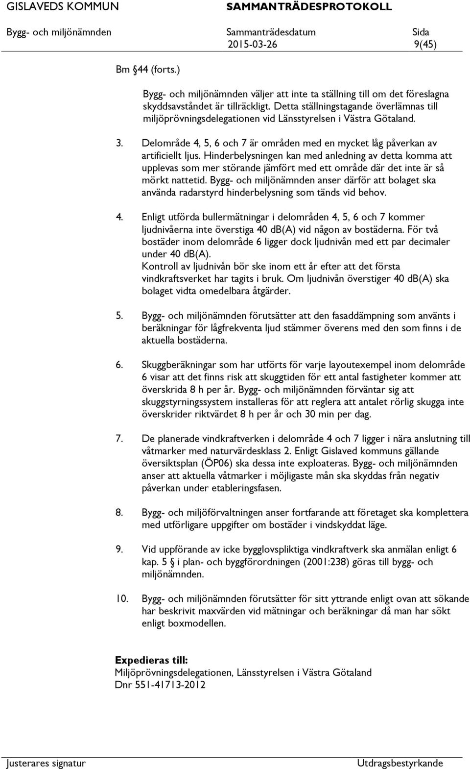 Hinderbelysningen kan med anledning av detta komma upplevas som mer störande jämfört med ett område där det inte är så mörkt netid.