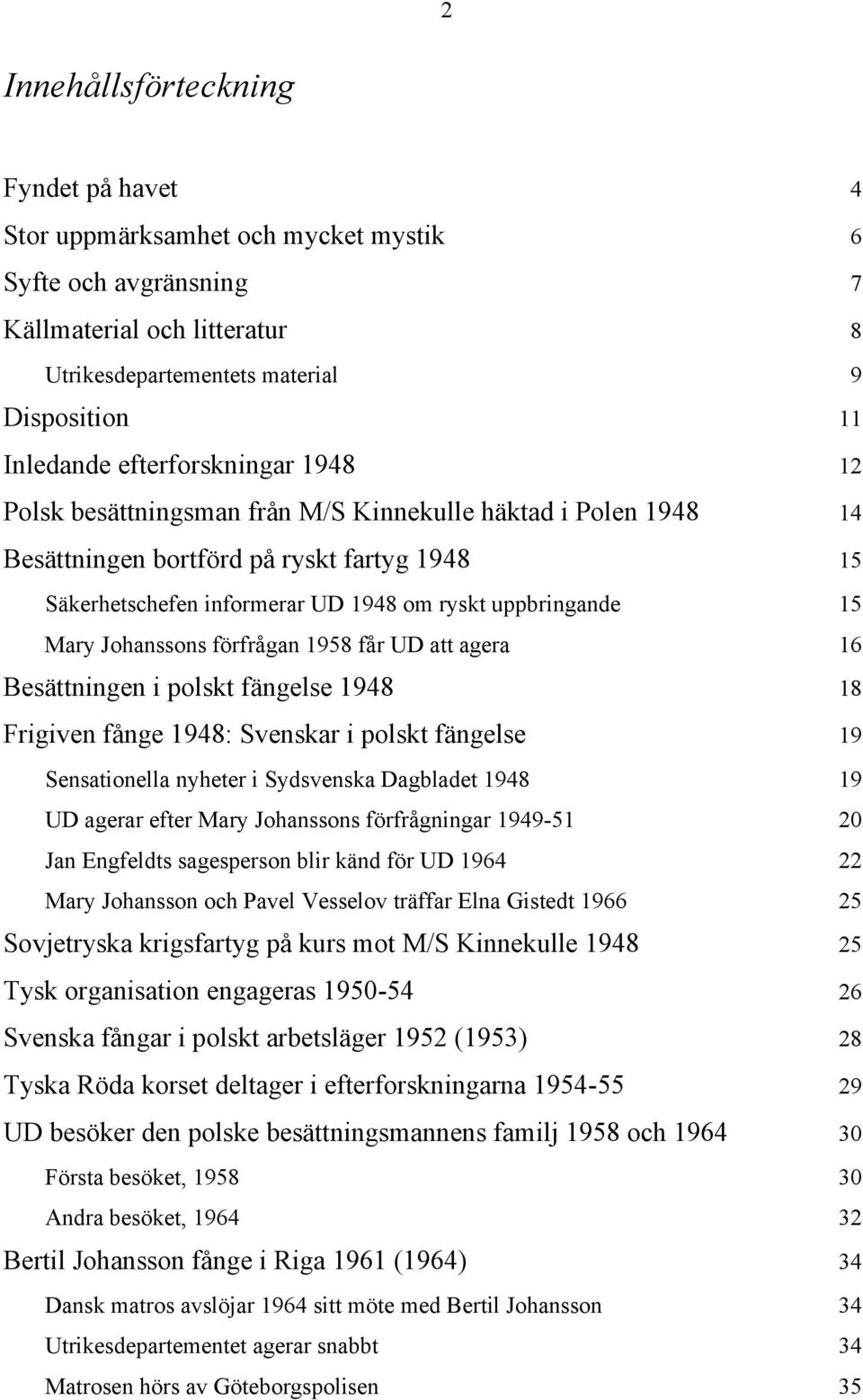 Johanssons förfrågan 1958 får UD att agera 16 Besättningen i polskt fängelse 1948 18 Frigiven fånge 1948: Svenskar i polskt fängelse 19 Sensationella nyheter i Sydsvenska Dagbladet 1948 19 UD agerar