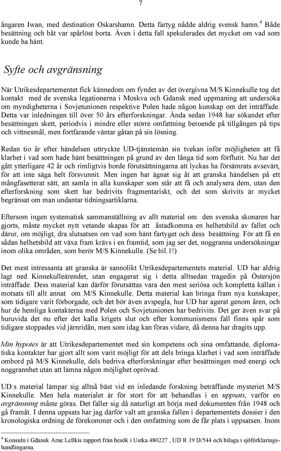 myndigheterna i Sovjetunionen respektive Polen hade någon kunskap om det inträffade. Detta var inledningen till över 50 års efterforskningar.