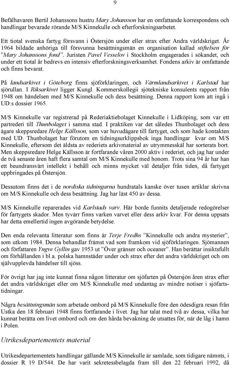 År 1964 bildade anhöriga till försvunna besättningsmän en organisation kallad stiftelsen för Mary Johanssons fond.