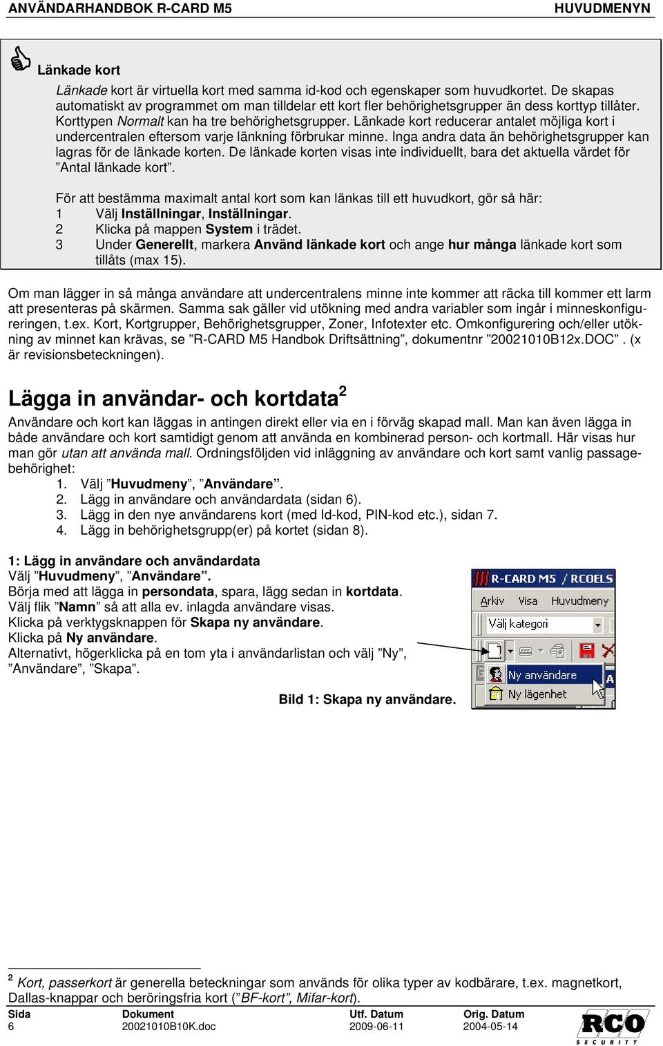 Länkade kort reducerar antalet möjliga kort i undercentralen eftersom varje länkning förbrukar minne. Inga andra data än behörighetsgrupper kan lagras för de länkade korten.