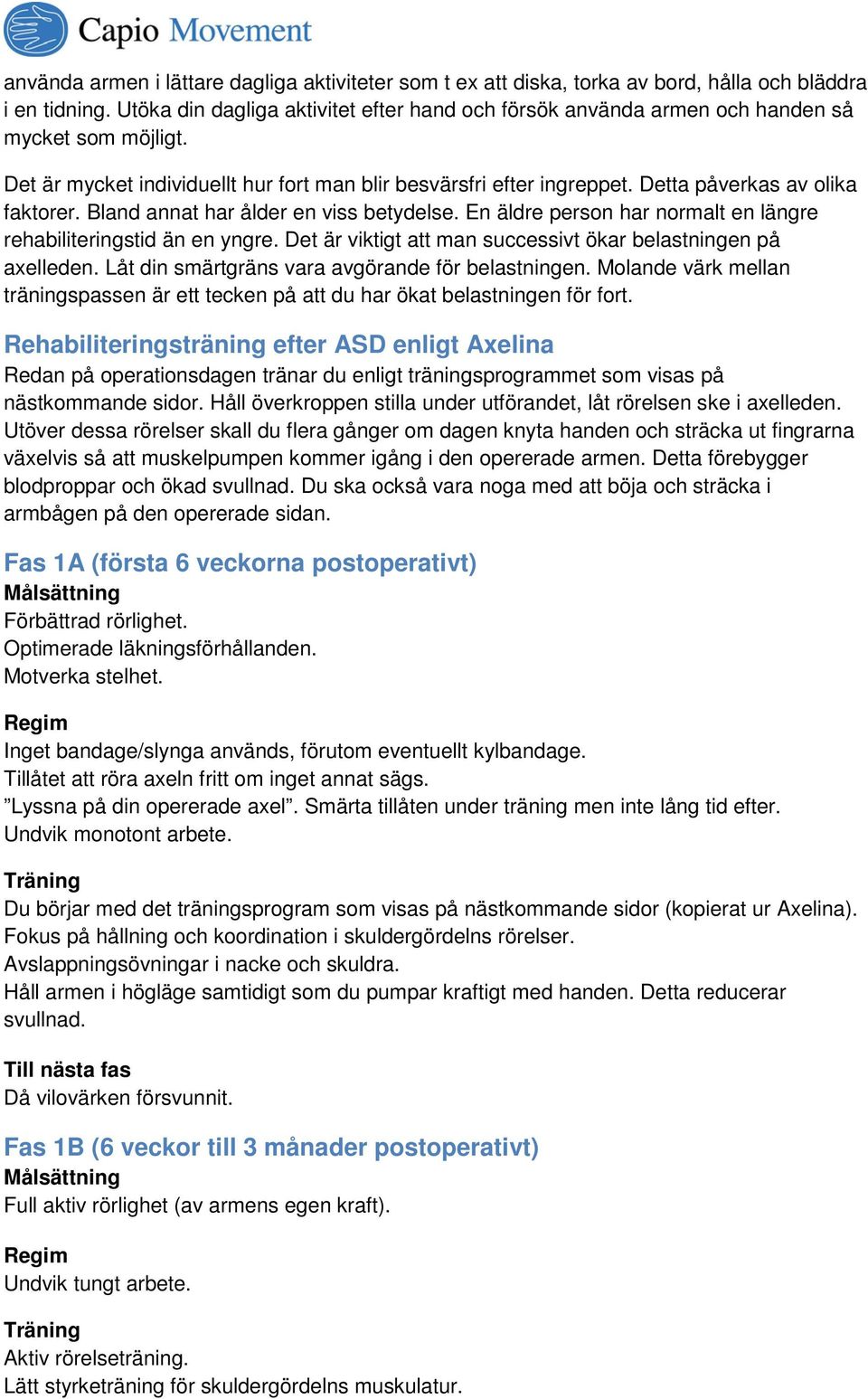 Detta påverkas av olika faktorer. Bland annat har ålder en viss betydelse. En äldre person har normalt en längre rehabiliteringstid än en yngre.