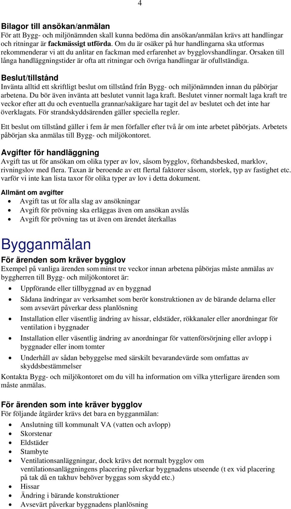 Orsaken till långa handläggningstider är ofta att ritningar och övriga handlingar är ofullständiga.