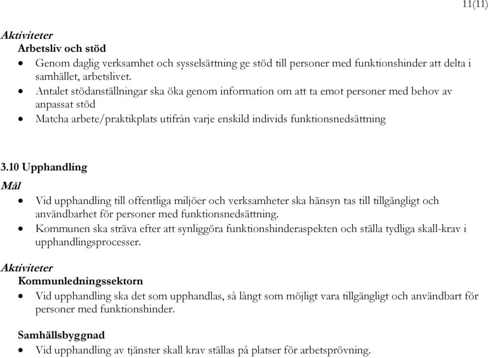 10 Upphandling Vid upphandling till offentliga miljöer och verksamheter ska hänsyn tas till tillgängligt och användbarhet för personer med funktionsnedsättning.