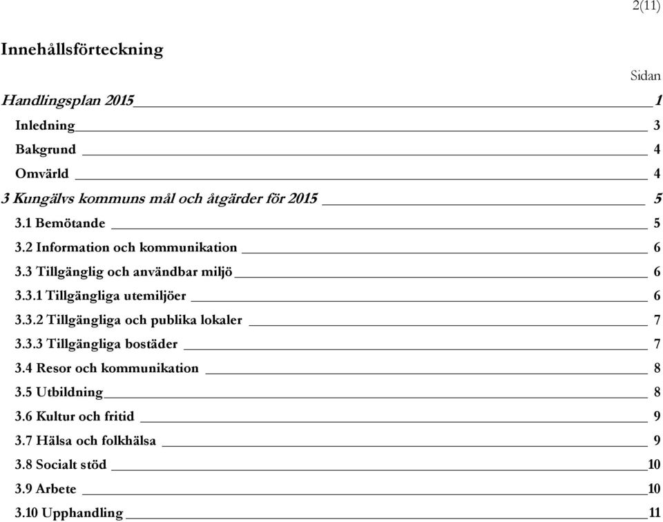 3.2 Tillgängliga och publika lokaler 7 3.3.3 Tillgängliga bostäder 7 3.4 Resor och kommunikation 8 3.5 Utbildning 8 3.