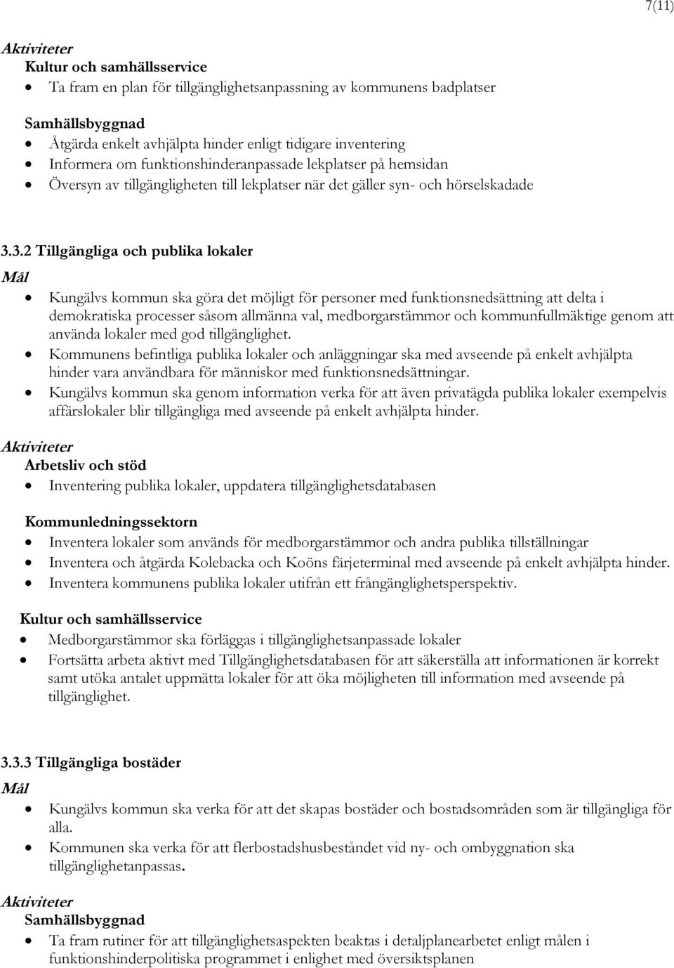 3.2 Tillgängliga och publika lokaler Kungälvs kommun ska göra det möjligt för personer med funktionsnedsättning att delta i demokratiska processer såsom allmänna val, medborgarstämmor och