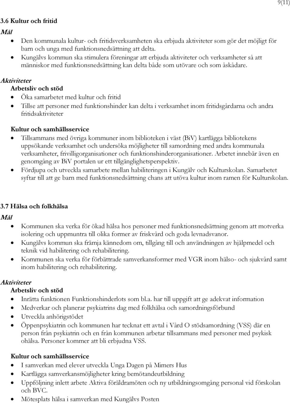 Öka samarbetet med kultur och fritid Tillse att personer med funktionshinder kan delta i verksamhet inom fritidsgårdarna och andra fritidsaktiviteter Tillsammans med övriga kommuner inom biblioteken