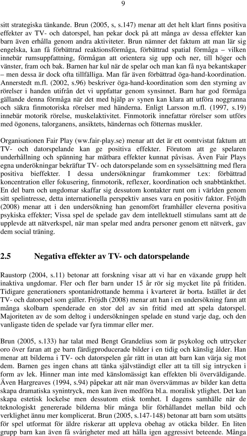 Brun nämner det faktum att man lär sig engelska, kan få förbättrad reaktionsförmåga, förbättrad spatial förmåga vilken innebär rumsuppfattning, förmågan att orientera sig upp och ner, till höger och