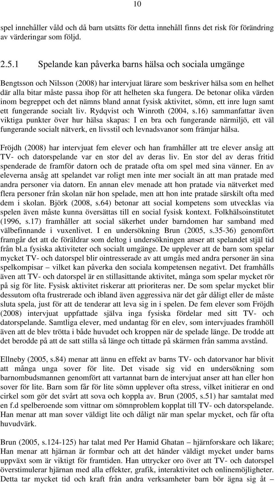 fungera. De betonar olika värden inom begreppet och det nämns bland annat fysisk aktivitet, sömn, ett inre lugn samt ett fungerande socialt liv. Rydqvist och Winroth (2004, s.