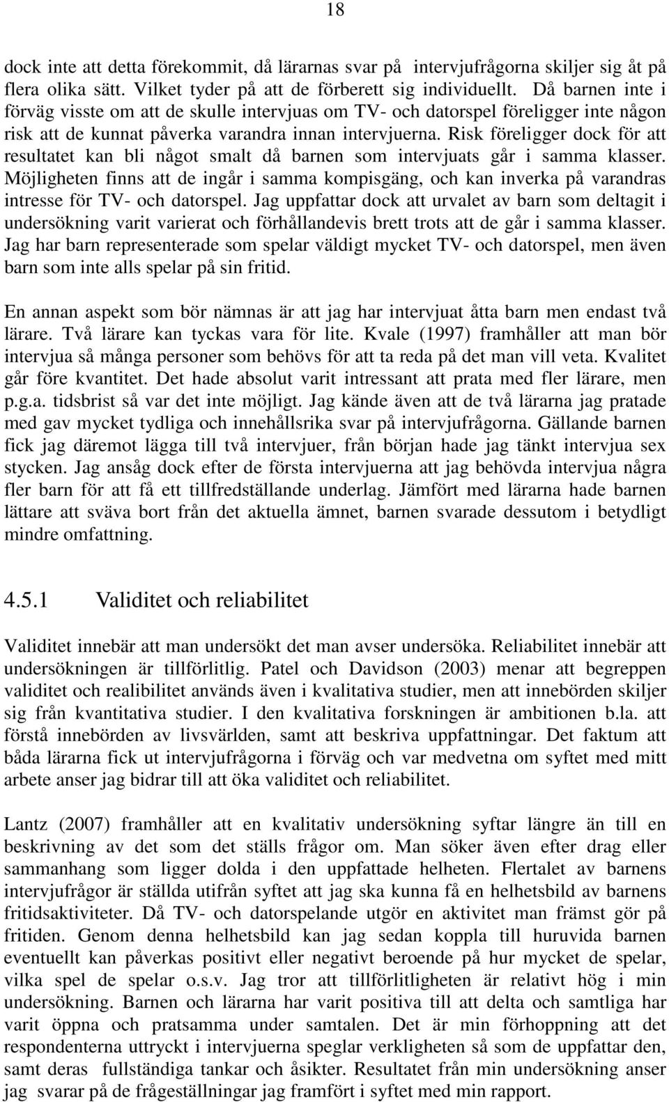 Risk föreligger dock för att resultatet kan bli något smalt då barnen som intervjuats går i samma klasser.