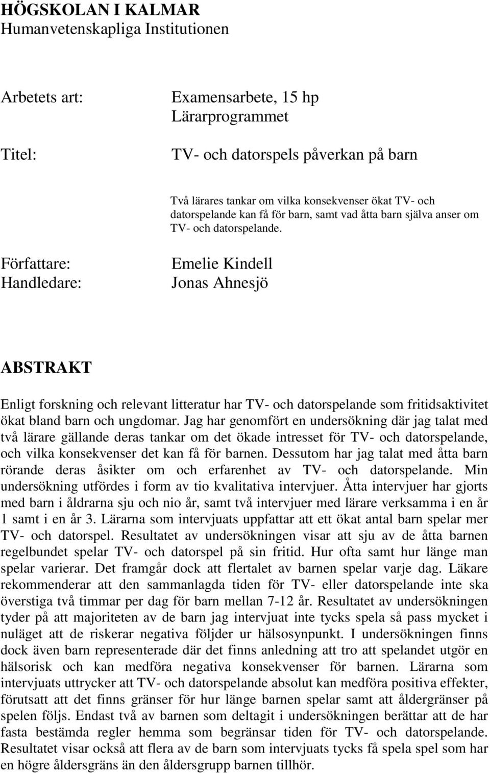 Författare: Handledare: Emelie Kindell Jonas Ahnesjö ABSTRAKT Enligt forskning och relevant litteratur har TV- och datorspelande som fritidsaktivitet ökat bland barn och ungdomar.