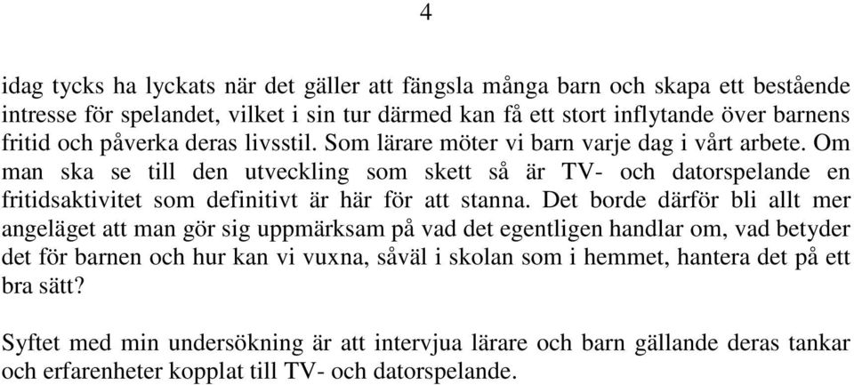 Om man ska se till den utveckling som skett så är TV- och datorspelande en fritidsaktivitet som definitivt är här för att stanna.