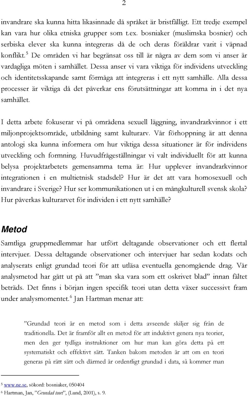 5 De områden vi har begränsat oss till är några av dem som vi anser är vardagliga möten i samhället.