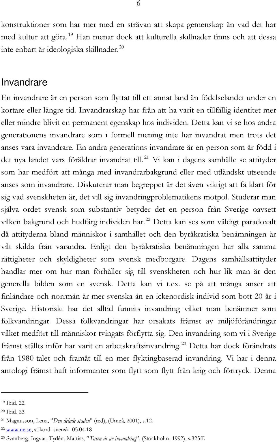 20 Invandrare En invandrare är en person som flyttat till ett annat land än födelselandet under en kortare eller längre tid.