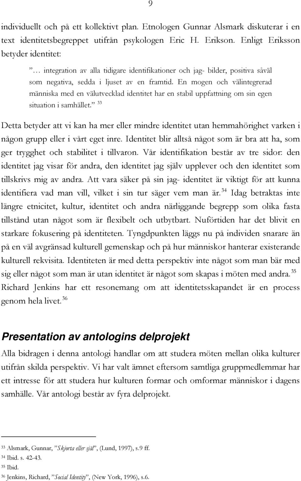 En mogen och välintegrerad människa med en välutvecklad identitet har en stabil uppfattning om sin egen situation i samhället.