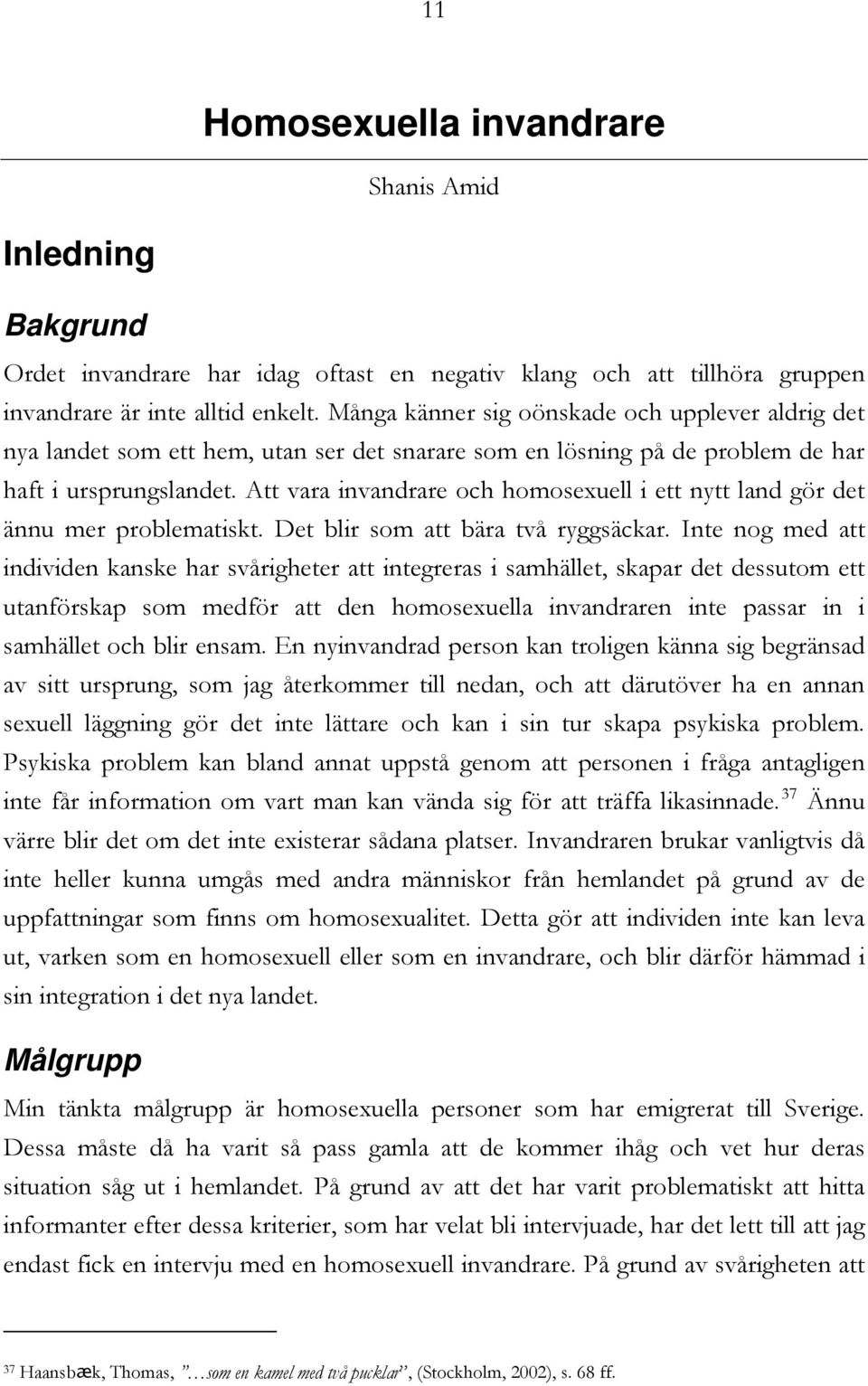 Att vara invandrare och homosexuell i ett nytt land gör det ännu mer problematiskt. Det blir som att bära två ryggsäckar.