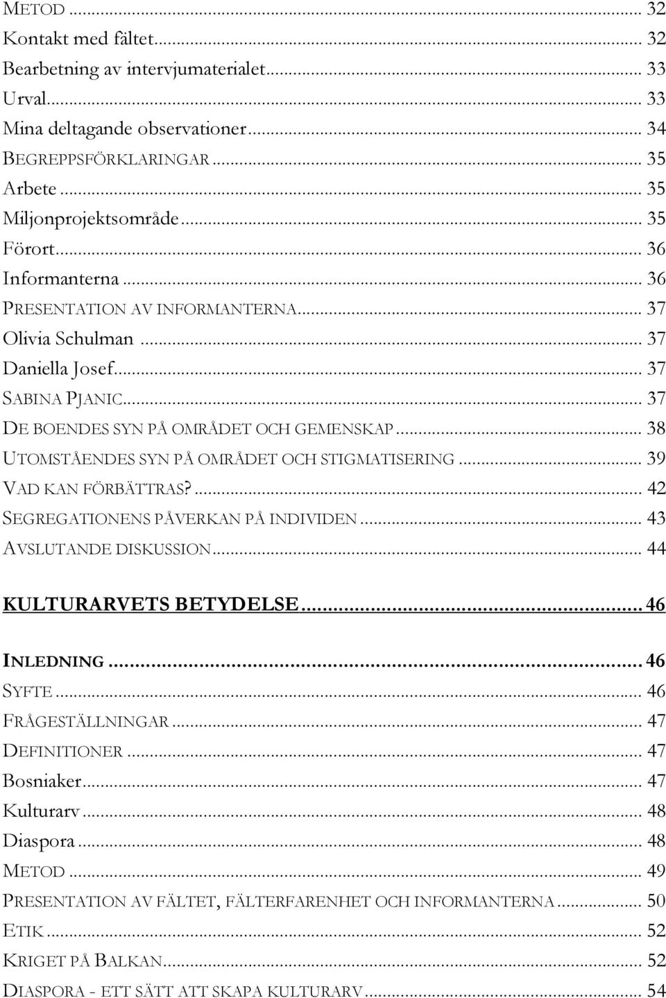 .. 38 UTOMSTÅENDES SYN PÅ OMRÅDET OCH STIGMATISERING... 39 VAD KAN FÖRBÄTTRAS?... 42 SEGREGATIONENS PÅVERKAN PÅ INDIVIDEN... 43 AVSLUTANDE DISKUSSION... 44 KULTURARVETS BETYDELSE... 46 INLEDNING.